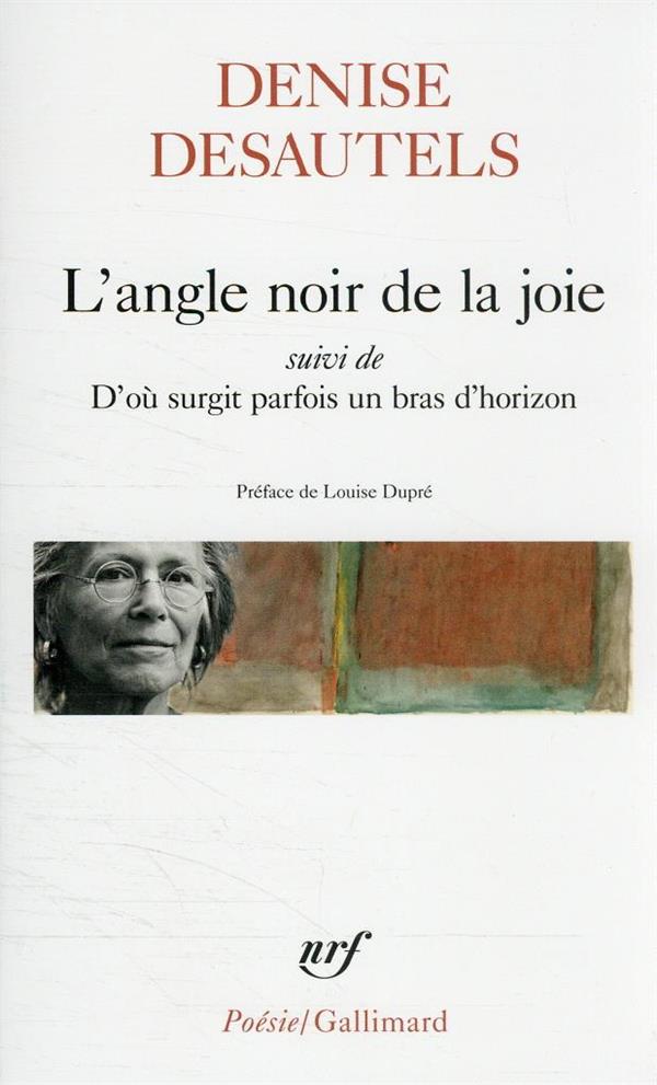 L-ANGLE NOIR DE LA JOIE SUIVI DE D-OU SURGIT PARFOIS UN BRAS D-HORIZON - DESAUTELS/DUPRE - GALLIMARD