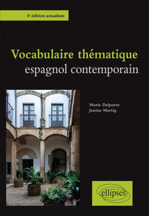 VOCABULAIRE THEMATIQUE ESPAGNOL CONTEMPORAI N - 3E EDITION ACTUALISEE - DELPORTE/MARTIG - Ellipses