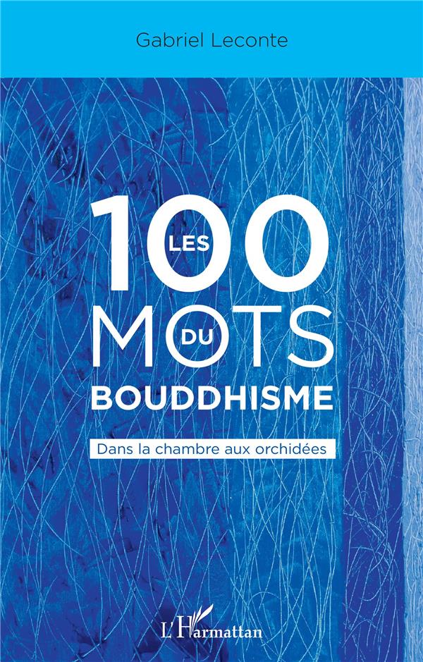 LES 100 MOTS DU BOUDDHISME - DANS LA CHAMBRE AUX ORCHIDEES - LECONTE GABRIEL - L'HARMATTAN