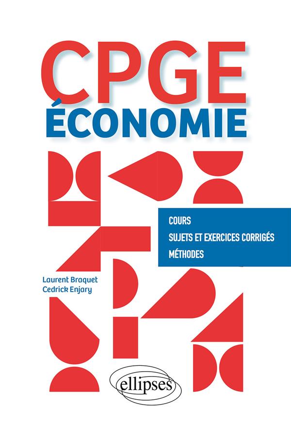 ECONOMIE - CPGE - COURS, SUJETS ET EXERCICES CORRIGES, METHODES - BRAQUET/ENJARY - ELLIPSES MARKET