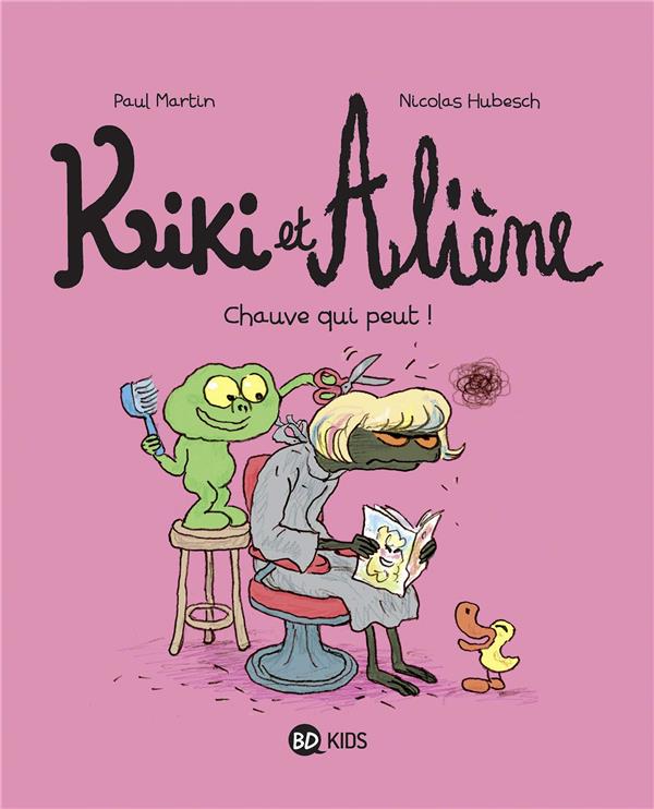 KIKI ET ALIENE, TOME 07 - CHAUVE QUI PEUT ! - MARTIN/HUBESCH - BAYARD JEUNESSE