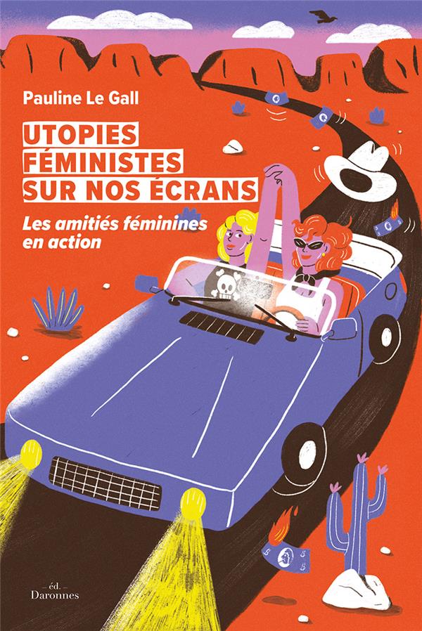 UTOPIES FEMINISTES SUR NOS ECRANS - LES AMITIES FEMININES EN ACTION - LE GALL PAULINE - BOOKS ON DEMAND