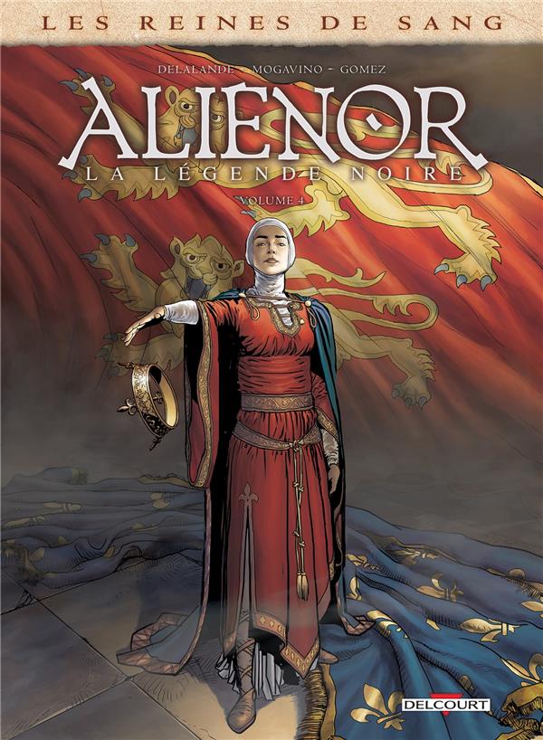LES REINES DE SANG - ALIENOR, LA LEGENDE NOIRE T04 - MOGAVINO/DELALANDE - Delcourt