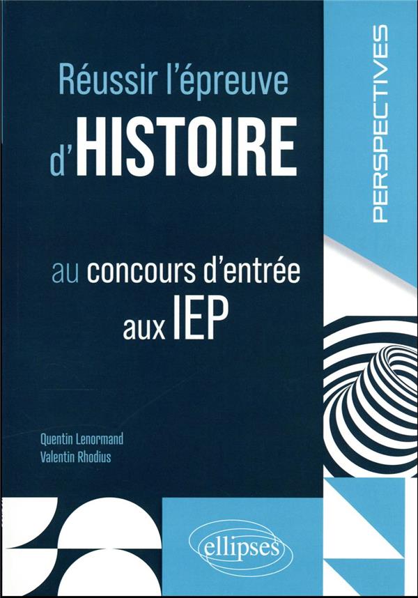 REUSSIR L'EPREUVE D'HISTOIRE AU CONCOURS D'ENTREE AUX IEP - LENORMAND/RHODIUS - ELLIPSES MARKET