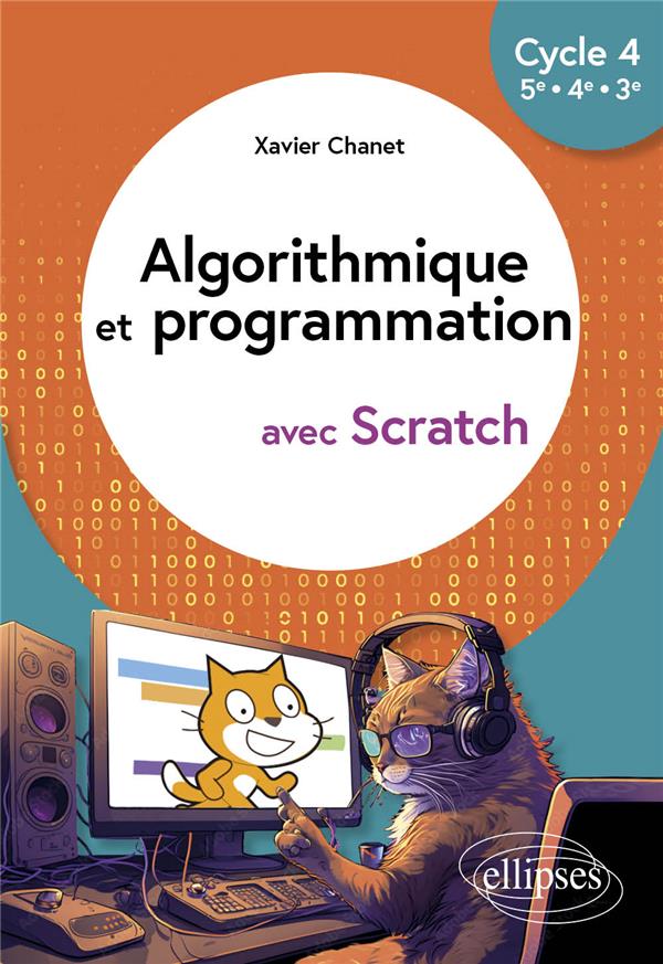 ALGORITHMIQUE ET PROGRAMMATION AVEC SCRATCH - CYCLE 4 (5E - 4E - 3E) - CHANET XAVIER - ELLIPSES MARKET