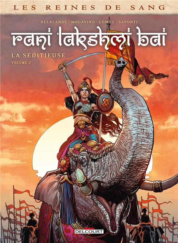 LES REINES DE SANG - RANI LAKSHMI BAI, LA SEDITIEUSE TOME 2 - DELALANDE/MOGAVINO - DELCOURT