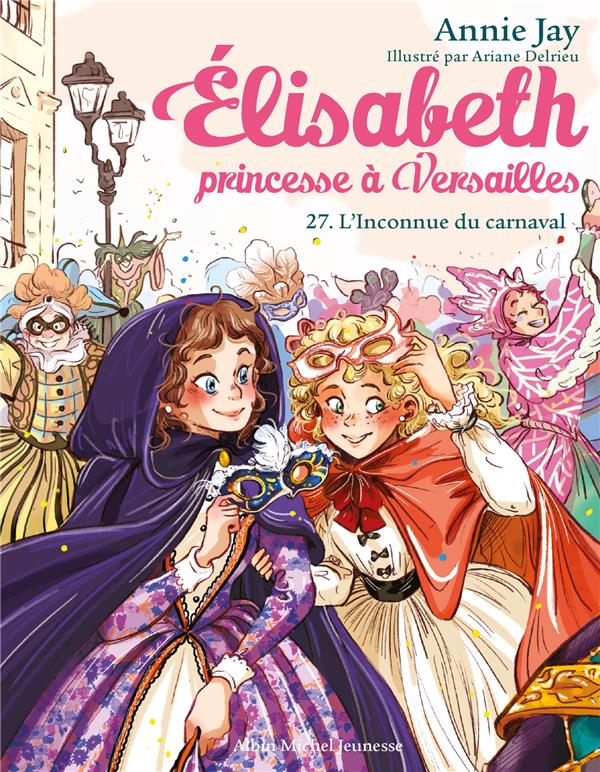 ELISABETH, PRINCESSE A VERSAILLES TOME 27 : L'INCONNUE DU CARNAVAL - JAY/DELRIEU - ALBIN MICHEL