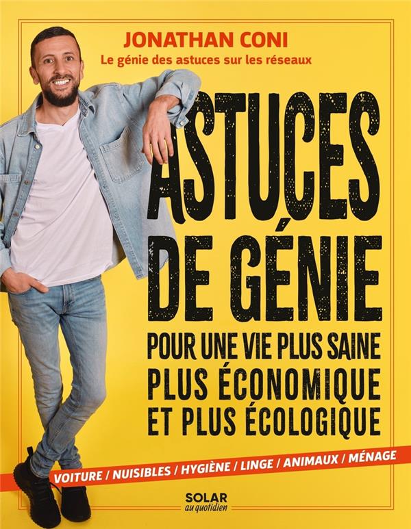 ASTUCES DE GENIE POUR UNE VIE PLUS SAINE, PLUS ECONOMIQUE ET PLUS ECOLOGIQUE - CONI  JONATHAN - SOLAR