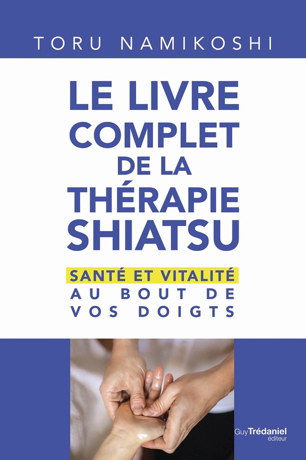 LE LIVRE COMPLET DE LA THERAPIE SHIATSU - SANTE ET VITALITE AU BOUT DE VOS DOIGTS - NAMIKOSHI TORU - TREDANIEL