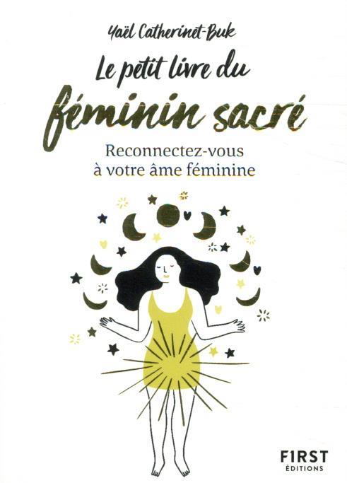 LE PETIT LIVRE DU FEMININ SACRE  -  RECONNECTEZ-VOUS A VOTRE AME FEMININE - CATHERINET-BUK YAEL - FIRST