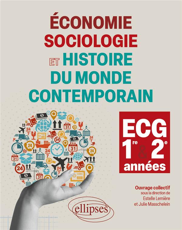 ÉCONOMIE, SOCIOLOGIE ET HISTOIRE DU MONDE CONTEMPORAIN : 1RE ET 2E ANNEES ECG  -  COURS, METHODOLOGIE, EXERCICES D'APPLICATION, SCHEMAS DE SYNTHESE - MASSCHELEIN/ANDRE - ELLIPSES MARKET
