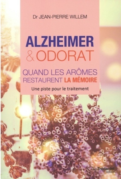 Alzheimer et odorat: quand les aromes restaurent la mémoire - Jean-Pierre Willem - TREDANIEL