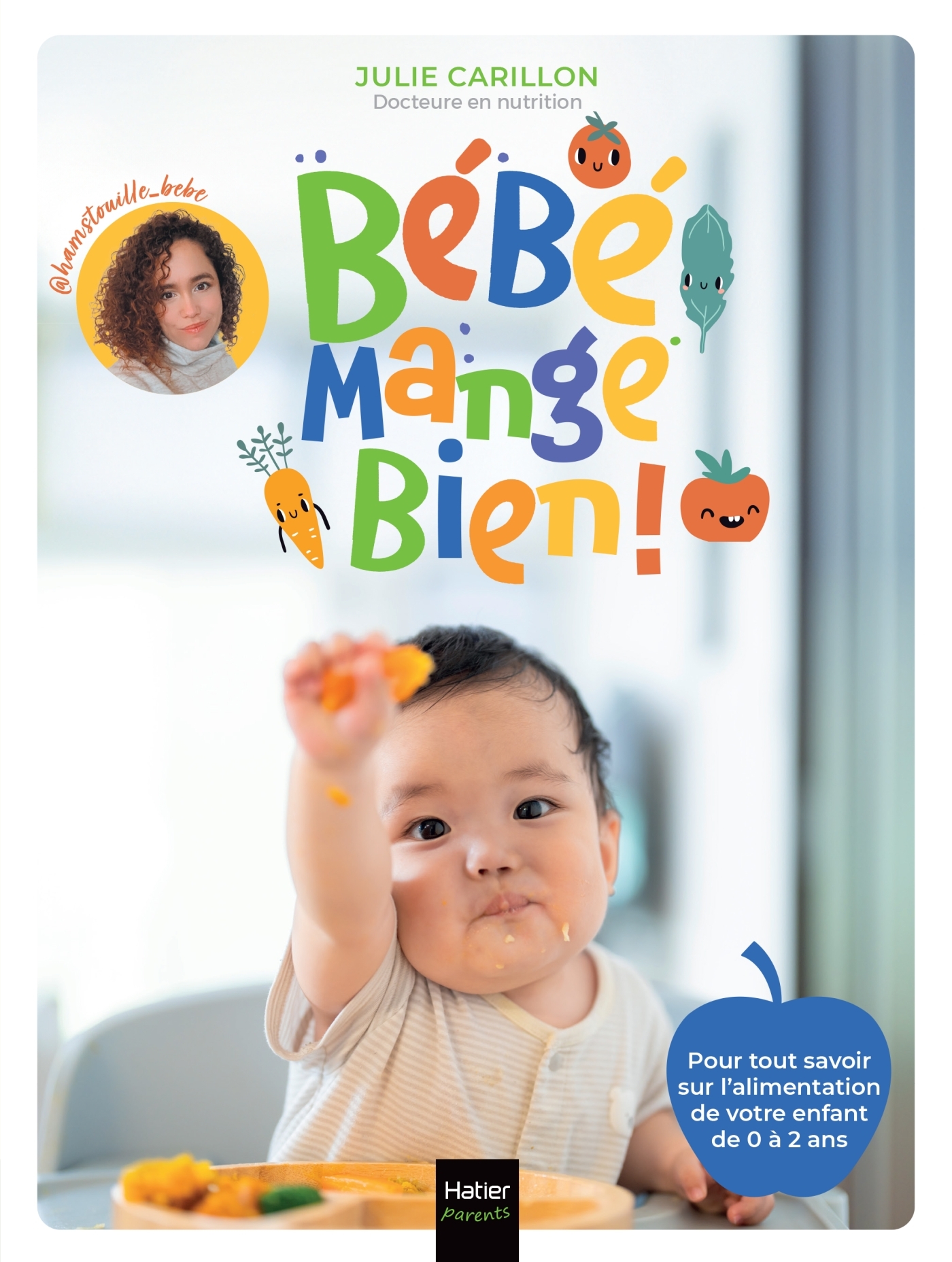 Bébé mange bien ! 108 fiches sur l'alimentation de votre enfant de 0 à 2 ans -  @Hamstouille_bébé,  Julie Carillon - HATIER PARENTS