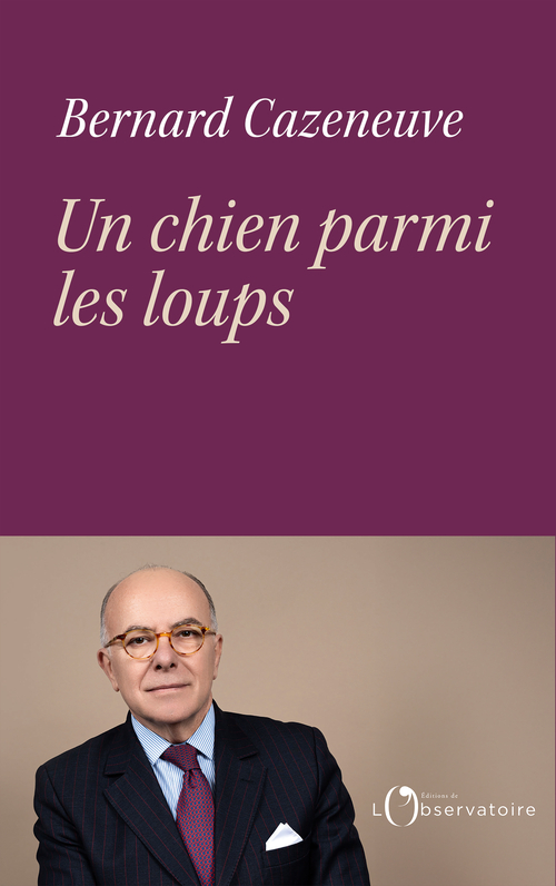 Un chien parmi les loups -  Cazeneuve bernard, Bernard Cazeneuve - L'OBSERVATOIRE
