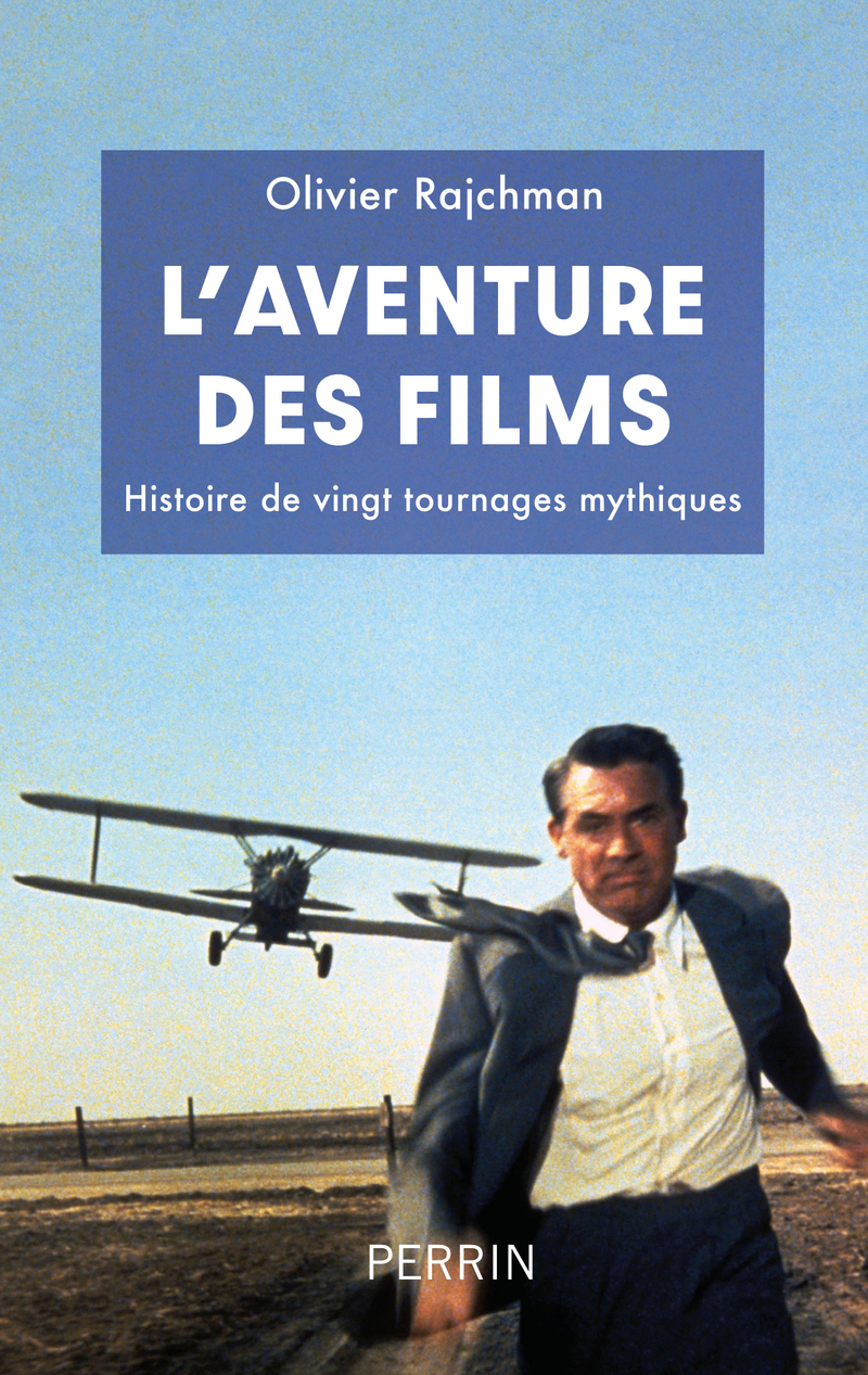 L'Aventure des films - Histoire de vingt tournages mythiques - Olivier Rajchman - PERRIN