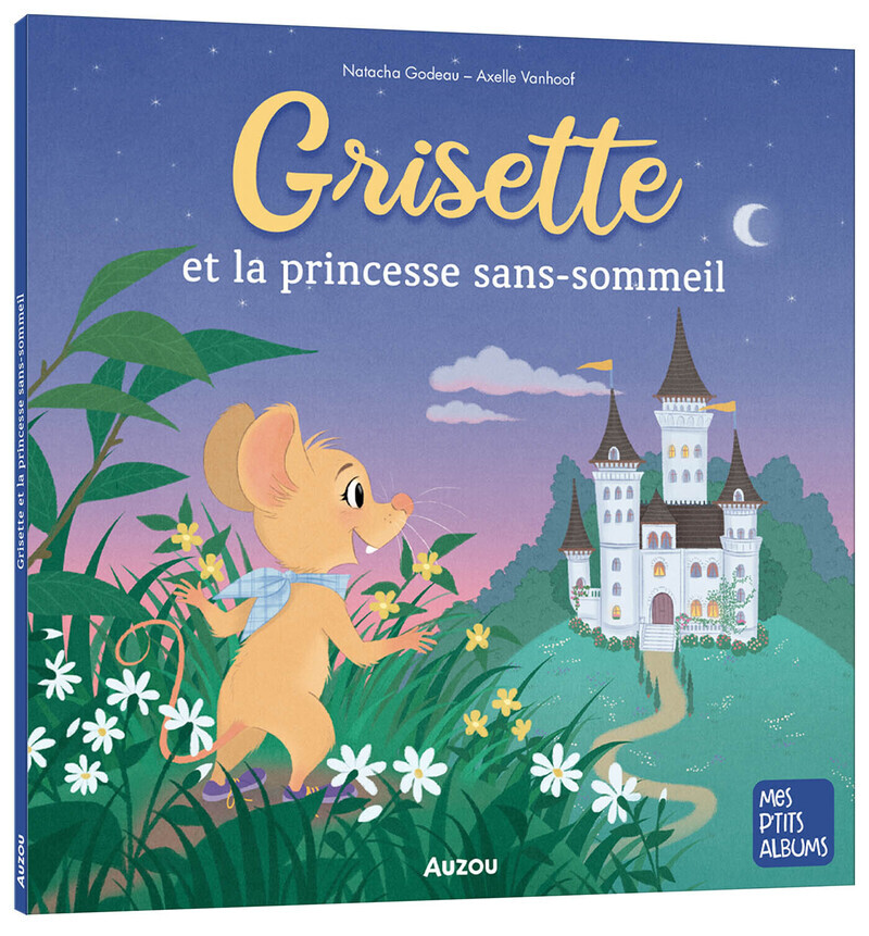 Grisette et la princesse sans-sommeil - Natacha Godeau, Axelle VANHOOF - AUZOU