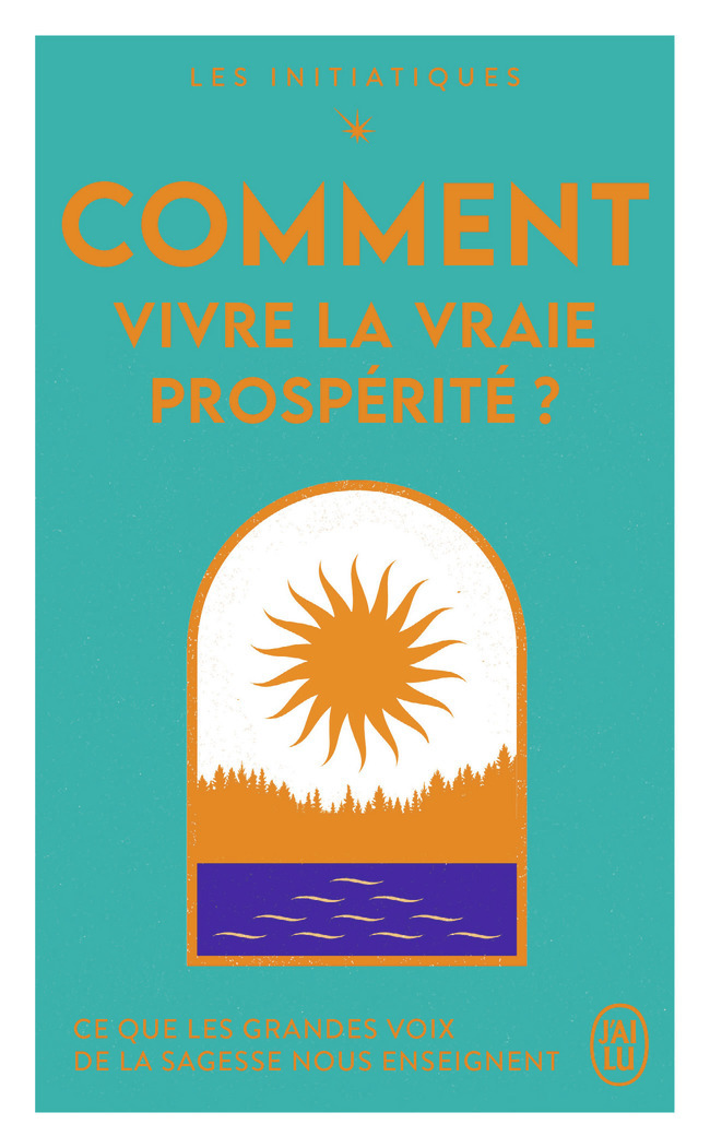 Les initiatiques - Comment vivre la vraie prospérité ? -  Collectif - J'AI LU