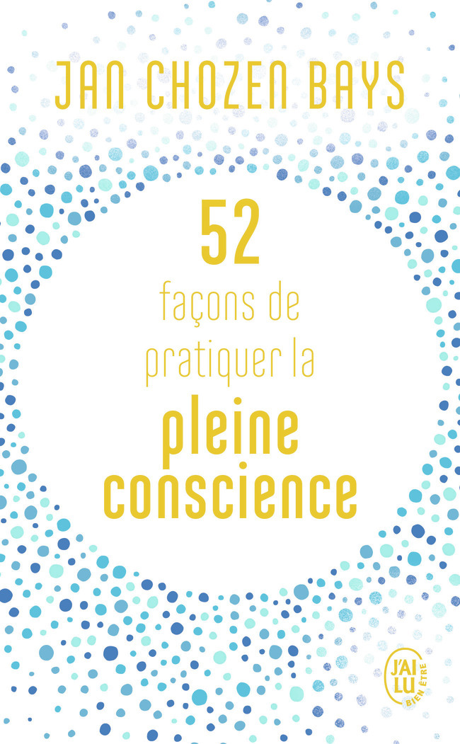 52 façons de pratiquer la pleine conscience - Jan Chozen Bays, Paule Noyart - J'AI LU