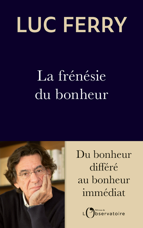 La frénésie du bonheur - Luc Ferry - L'OBSERVATOIRE