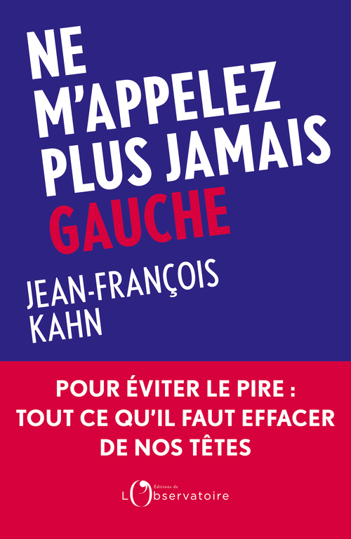 Ne m'appelez plus jamais Gauche - Jean-François Kahn - L'OBSERVATOIRE