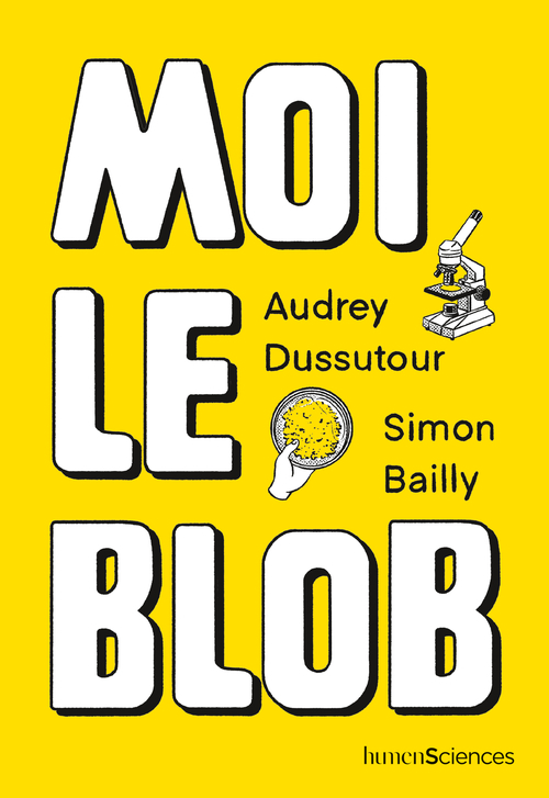 Moi le blob - Audrey Dussutour, Simon BAILLY - HUMENSCIENCES