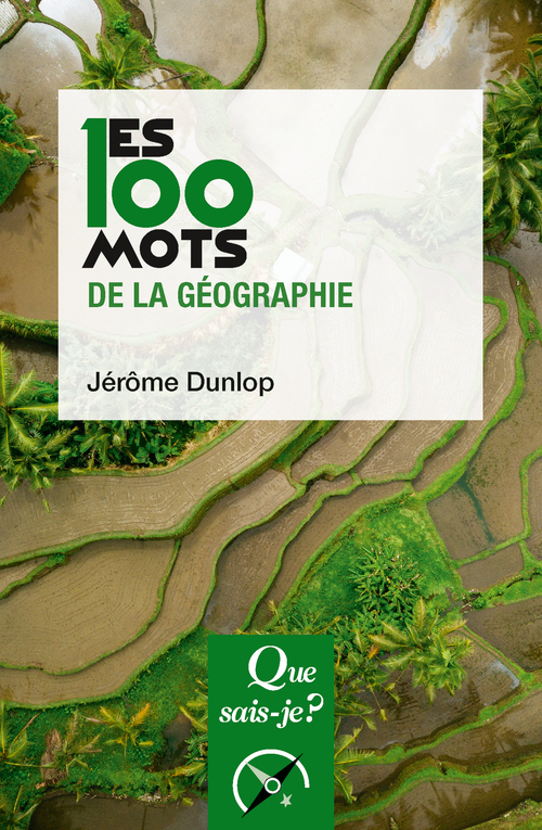 Les 100 mots de la géographie - Jérôme Dunlop - QUE SAIS JE