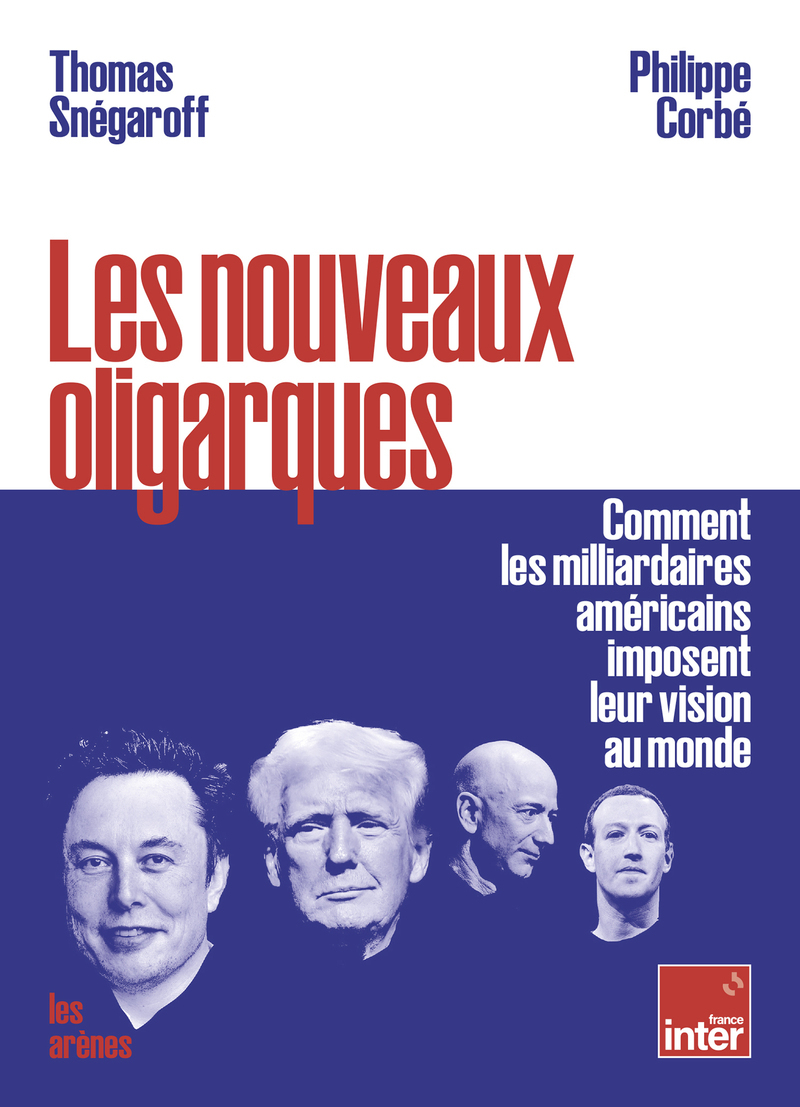 Les nouveaux oligarques - Comment les milliardaires américains imposent leurs visions au monde - Thomas Snegaroff, Philippe Corbé - ARENES