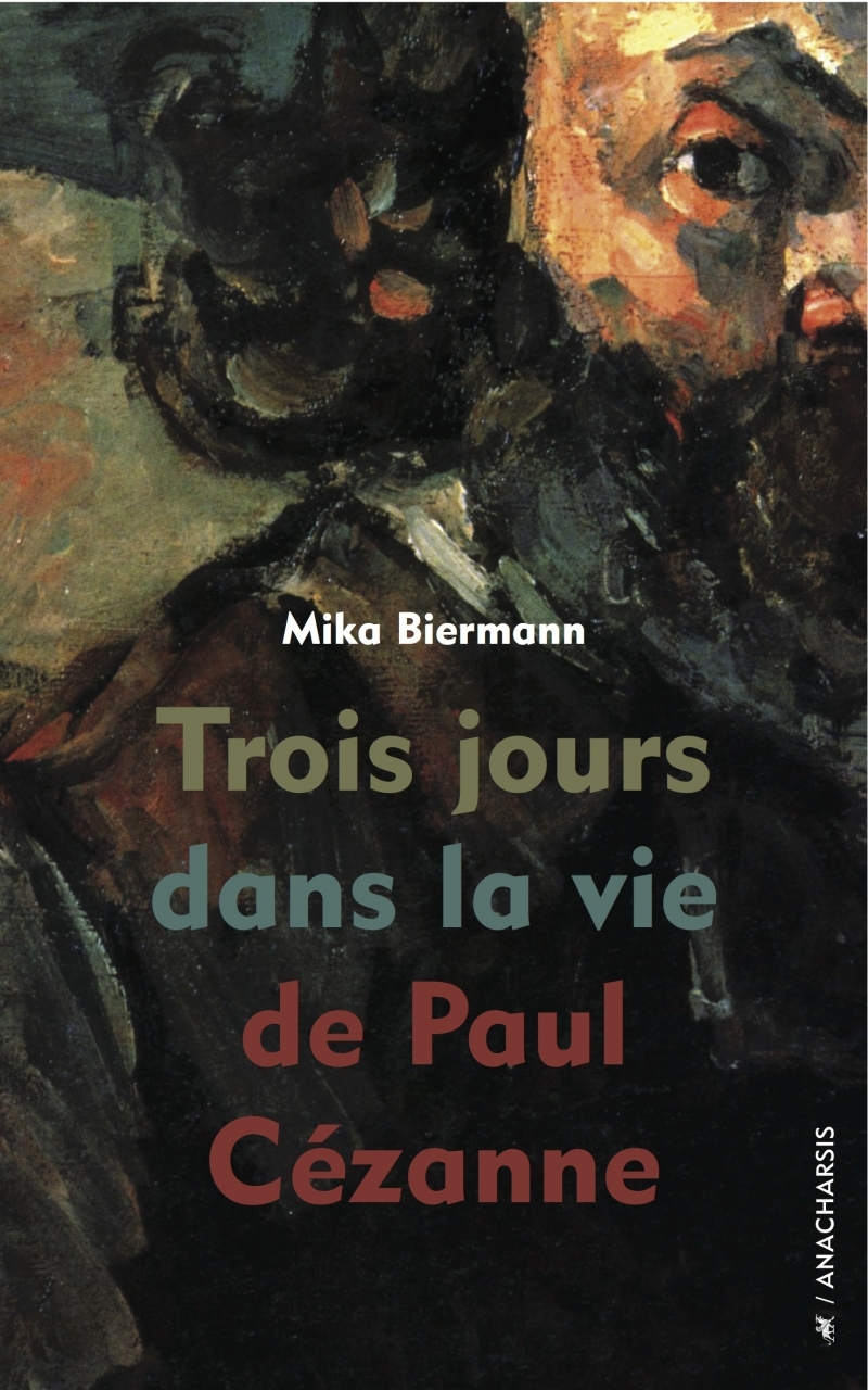 Trois jours dans la vie de Paul Cézanne - Mika BIERMANN - ANACHARSIS