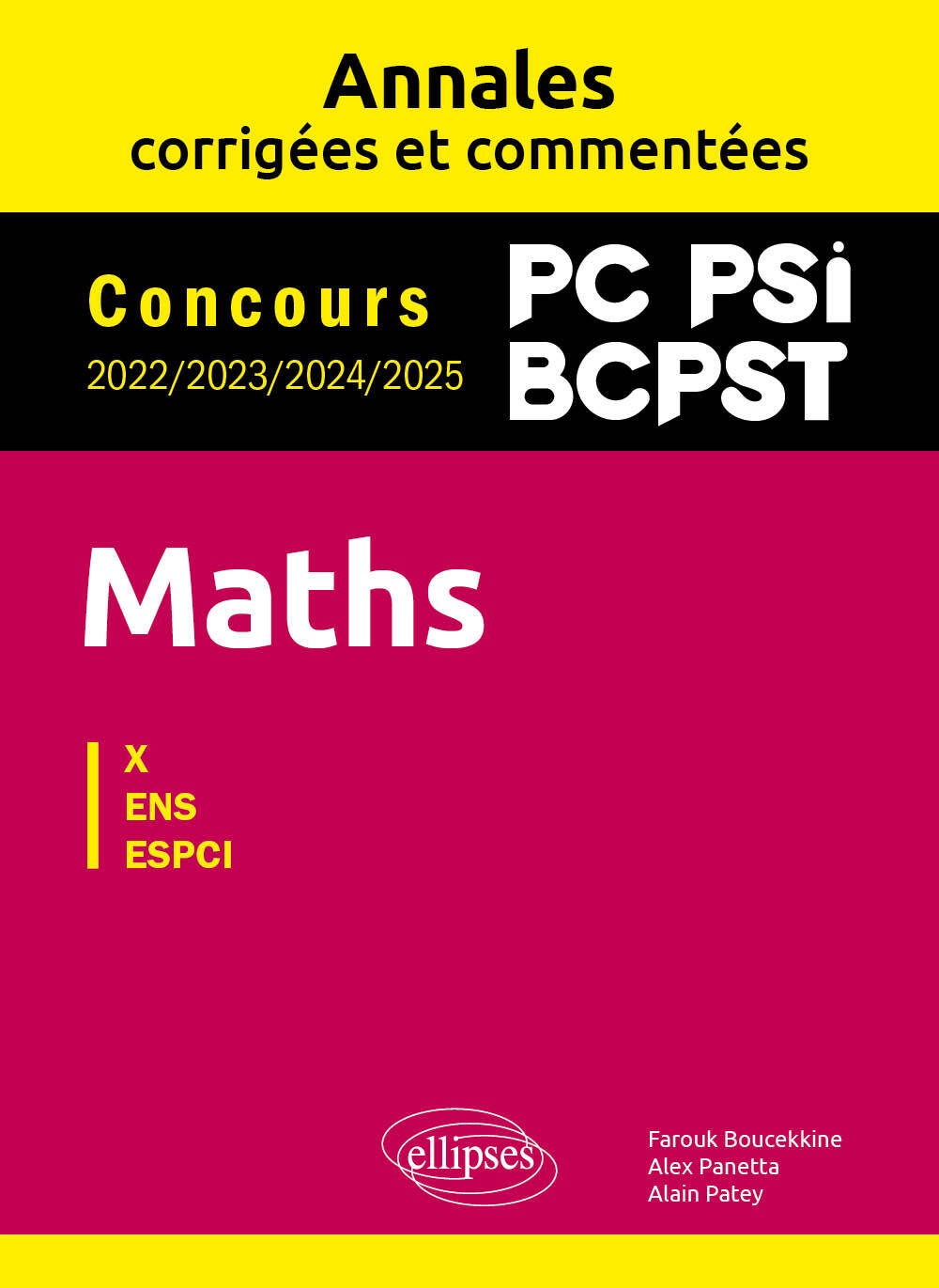 MATHS PC, PSI, BCPST. ANNALES CORRIGÉES ET COMMENTÉES. CONCOURS 2022/2023/2024/2025 - Alex Panetta, Farouk Boucekkine, Alain Patey - ELLIPSES