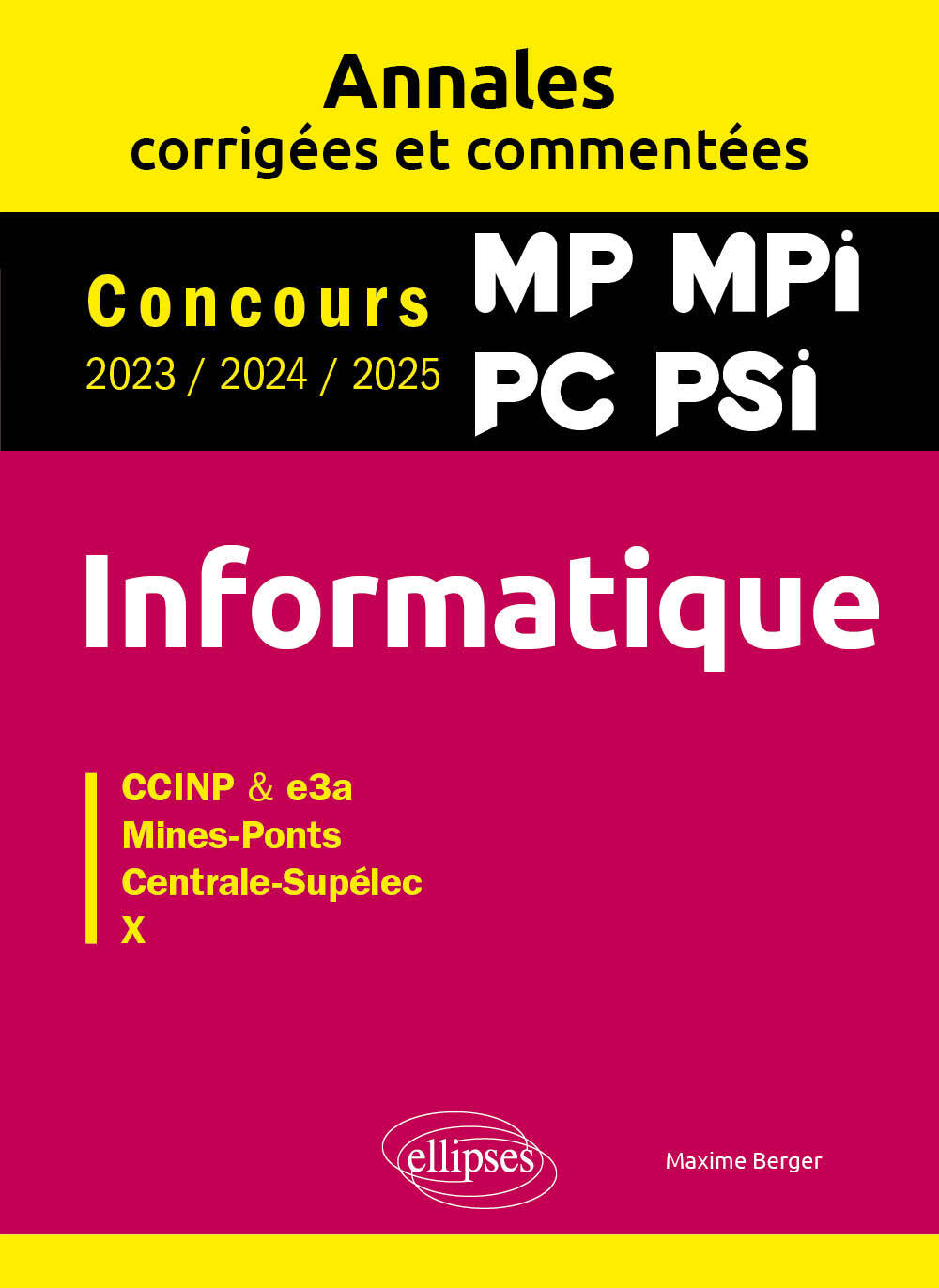 INFORMATIQUE. MP. MPI. PC. PSI. ANNALES CORRIGÉES ET COMMENTÉES. CONCOURS 2023/2024/2025 - Maxime Berger - ELLIPSES