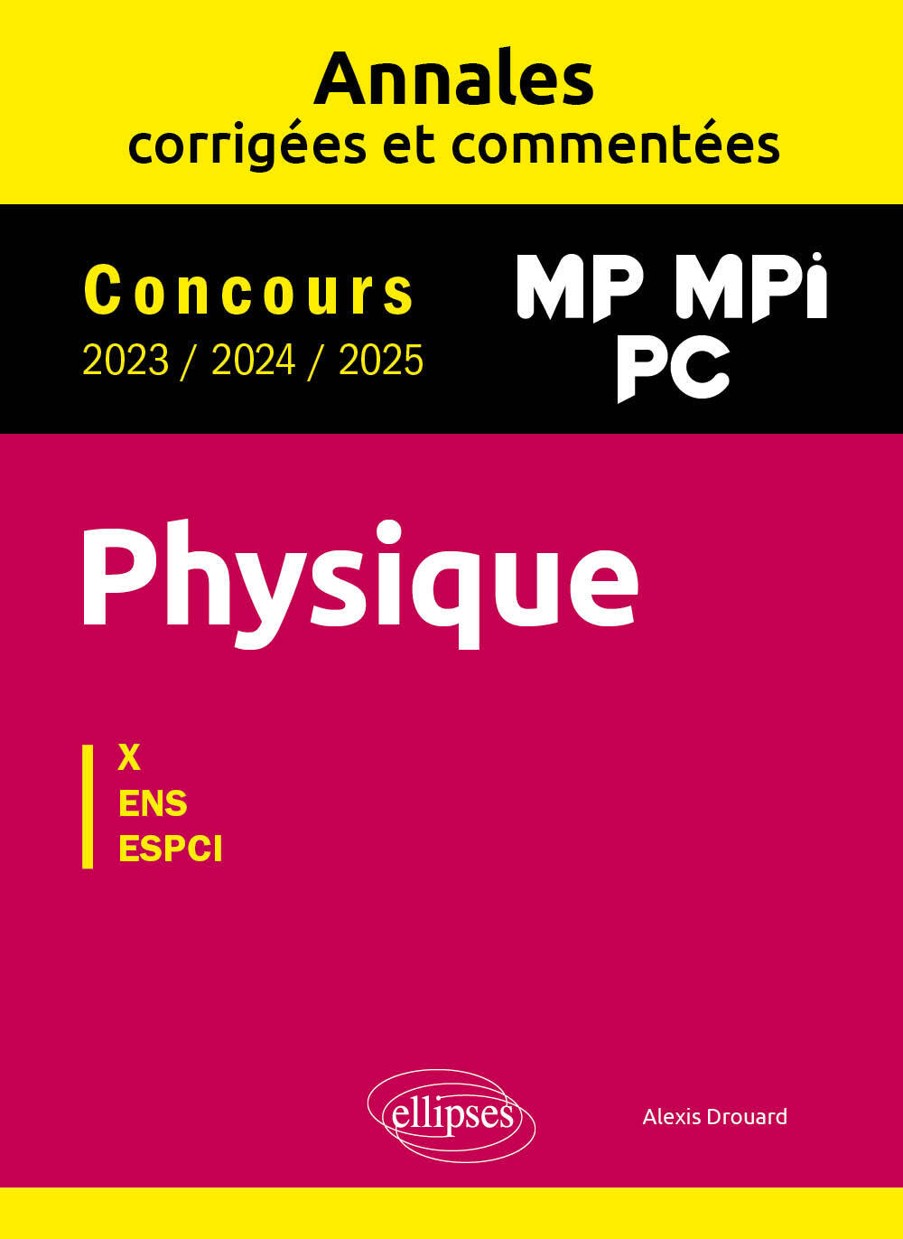PHYSIQUE MP, MPI, PC. ANNALES CORRIGÉES ET COMMENTÉES 2023/2024/2025. CONCOURS X-ENS-ESPCI - Alexis Drouard - ELLIPSES