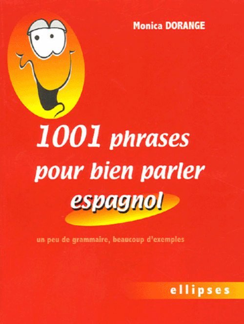 1001 PHRASES POUR BIEN PARLER ESPAGNOL - UN PEU DE GRAMMAIRE, BEAUCOUP D'EXEMPLES - Monica Dorange - ELLIPSES