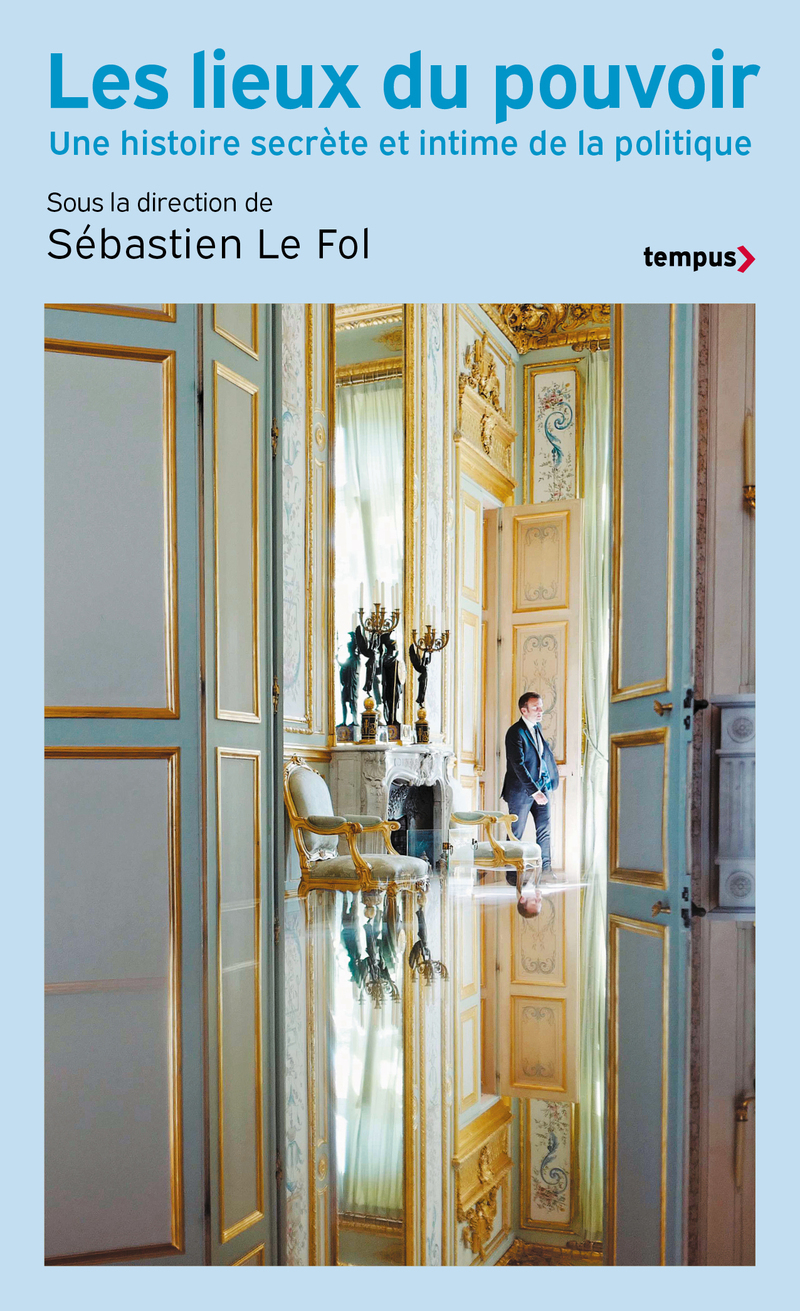 Les Lieux du pouvoir - Une histoire secrète et intime de la politique - Sébastien Le Fol,  Collectif - TEMPUS PERRIN