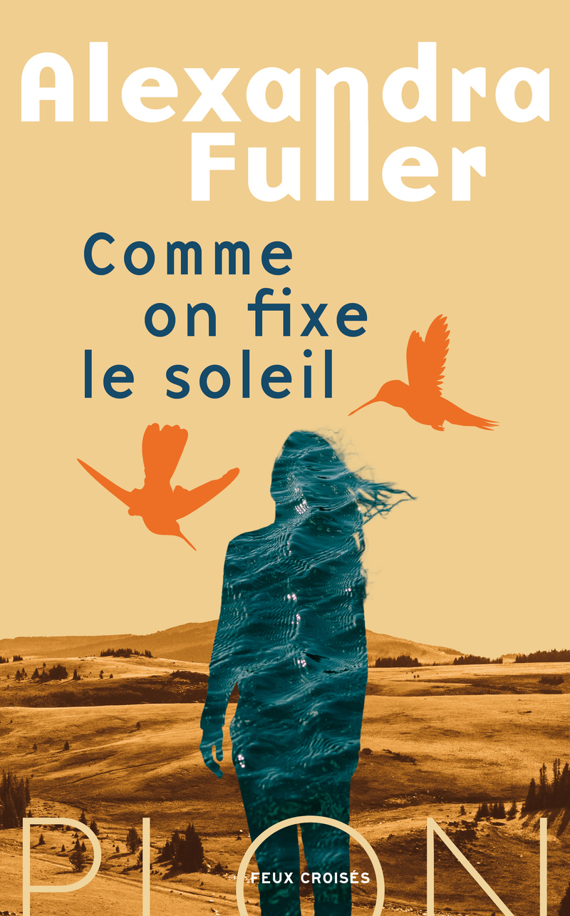Comme on fixe le soleil - Alexandra Fuller - PLON