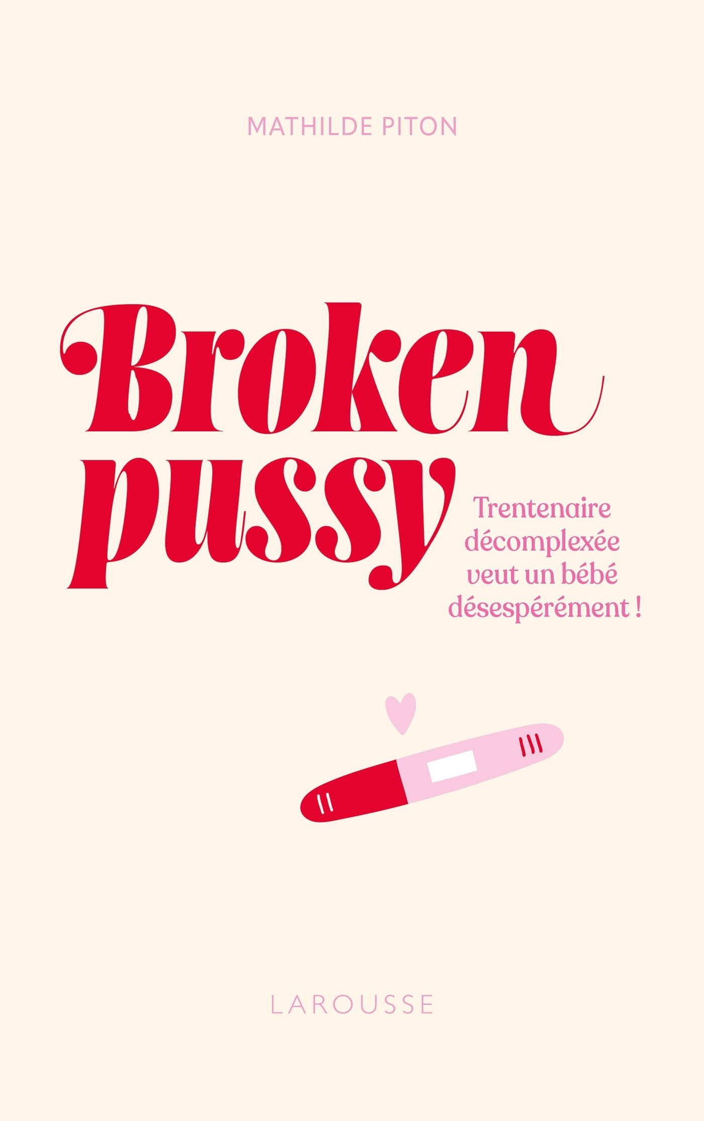 Broken pussy - Trentenaire décomplexée veut un bébé désespérément ! - MATHILDE PITON - LAROUSSE