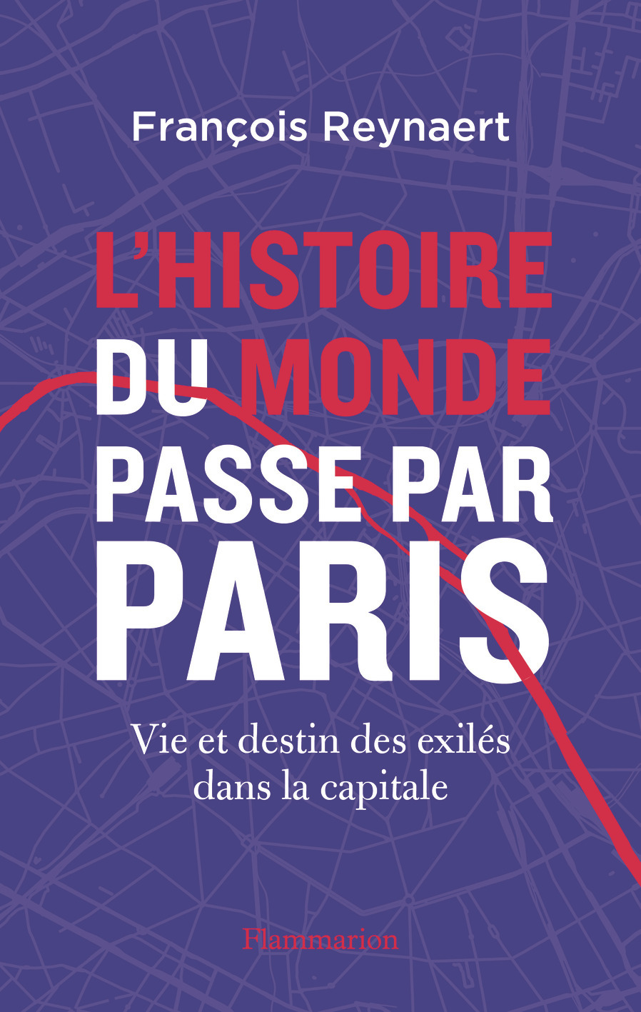 L'histoire du Monde passe par Paris - François Reynaert - FLAMMARION