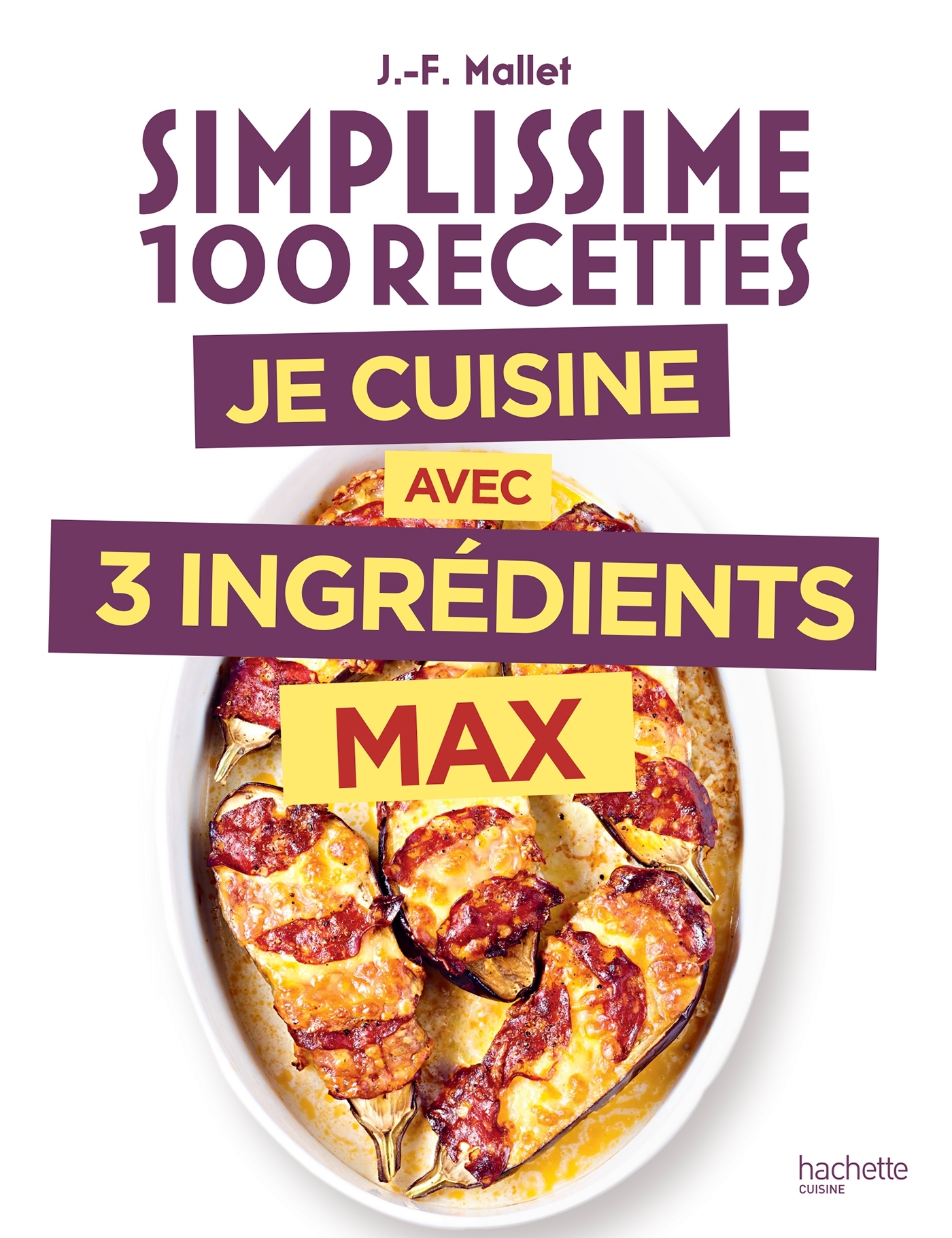 Simplissime 3 ingrédients max - Jean-François Mallet - HACHETTE PRAT