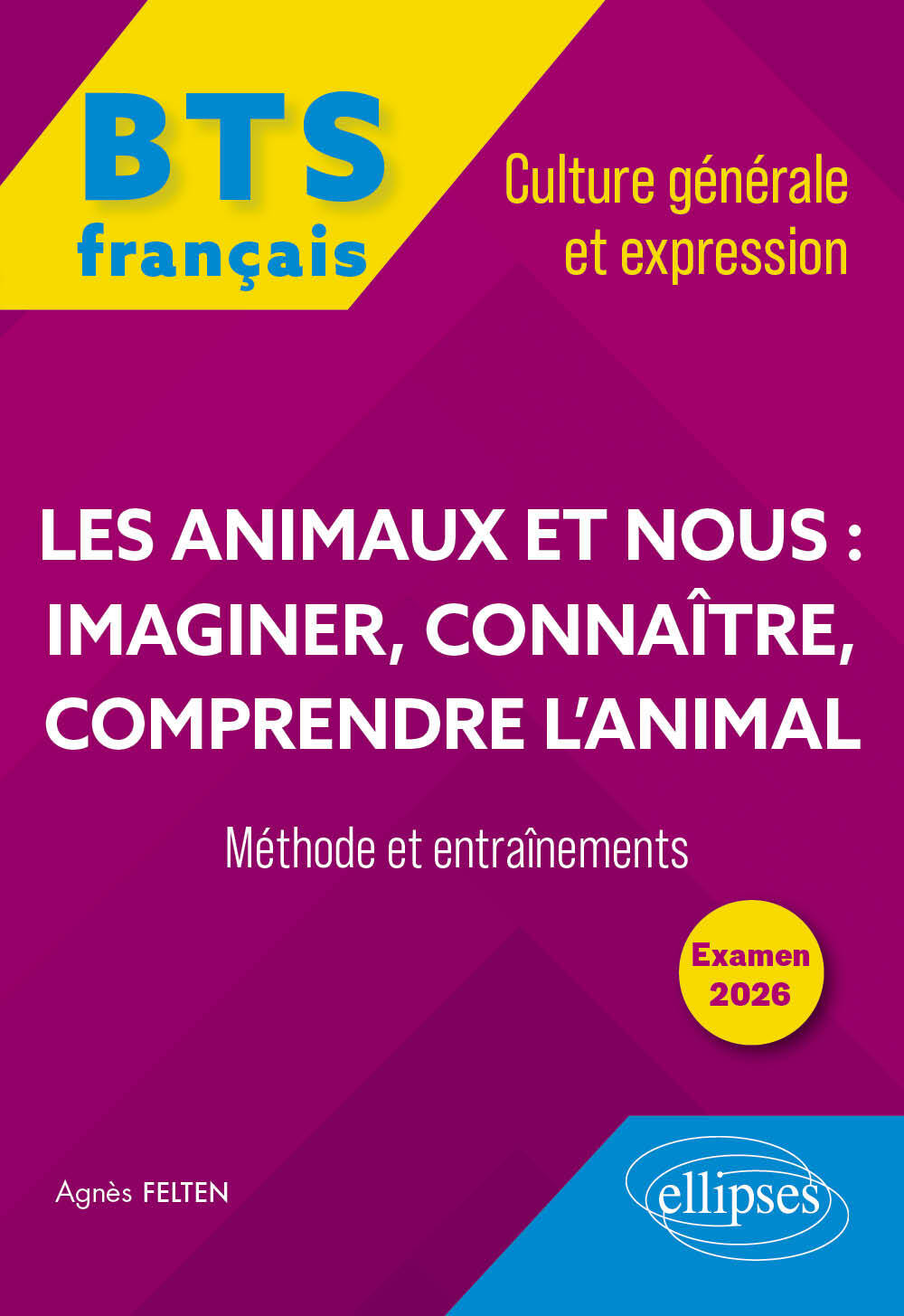 BTS tout-en-un Méthodes et entraînements. Français. Culture générale et expression. Les animaux et nous : imaginer, connaître, comprendre l’animal - Agnès Felten - ELLIPSES