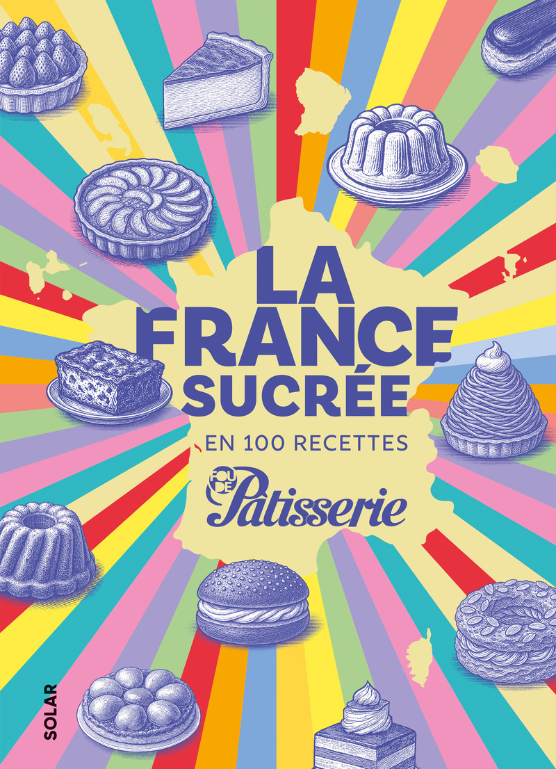 La France sucrée en 100 recettes -  Fou de Pâtisserie - SOLAR