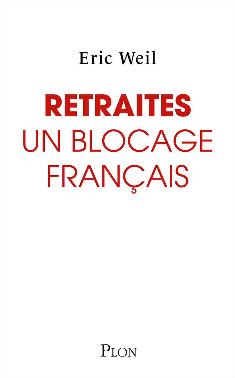 Retraites : Un blocage français - Comment sortir le système de retraite de l'impasse ? - Éric Weil - PLON