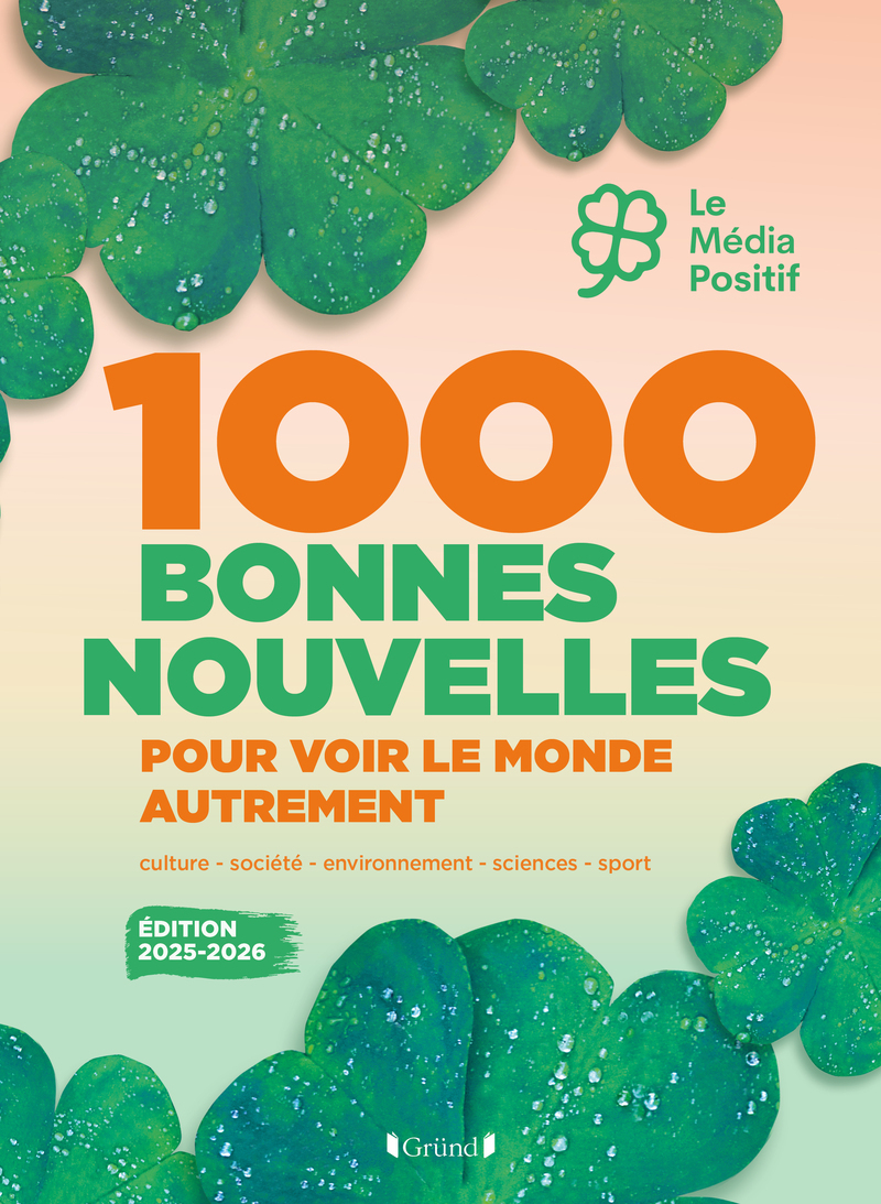 1000 bonnes nouvelles pour voir le monde autrement - Édition 2025-2026 -  Le Média positif - GRUND