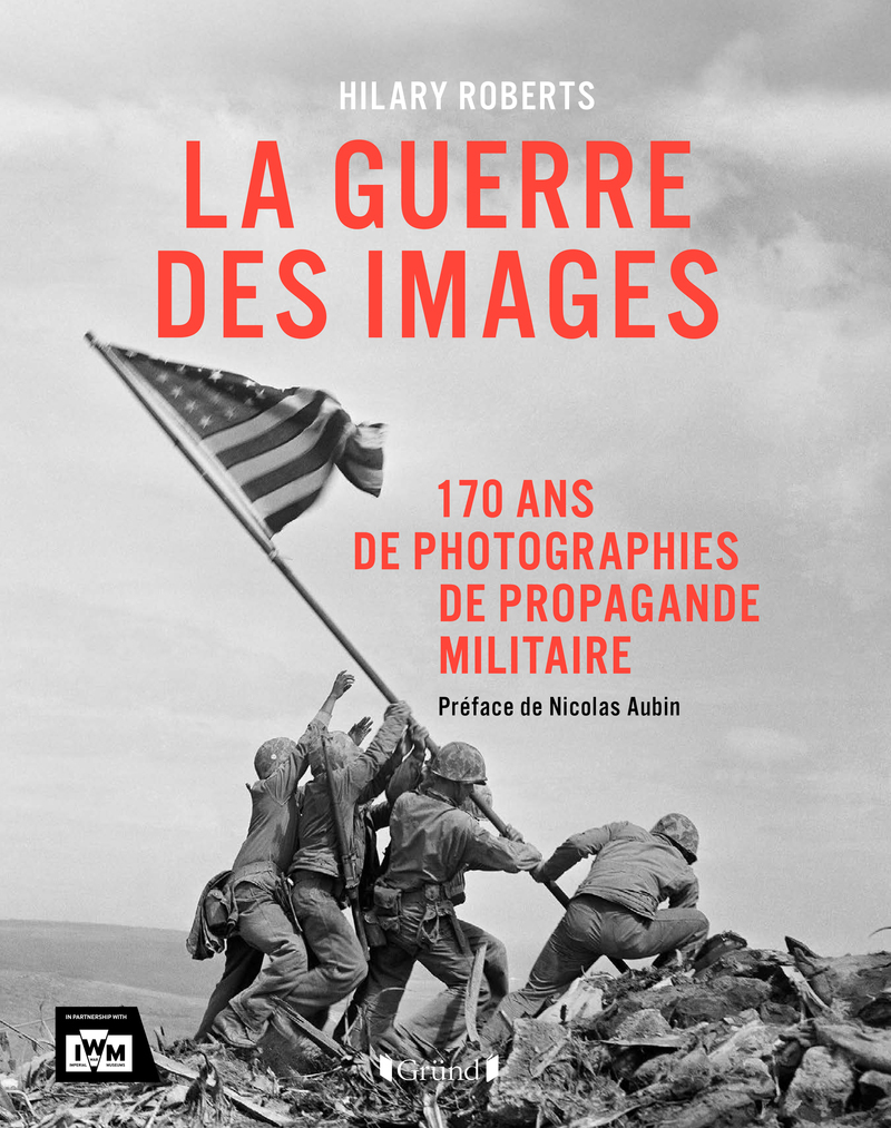 La guerre des images - 170 ans de photographies de propagande militaire - Hilary Roberts, Nicolas Aubin - GRUND