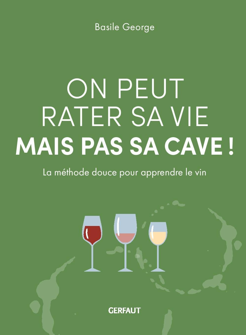 On peut rater sa vie mais pas sa cave ! - Basile George - GERFAUT
