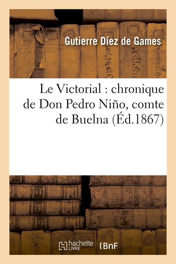Le Victorial : chronique de Don Pedro Niño, comte de Buelna (Éd.1867) - Gutierre Díez de Games - HACHETTE BNF