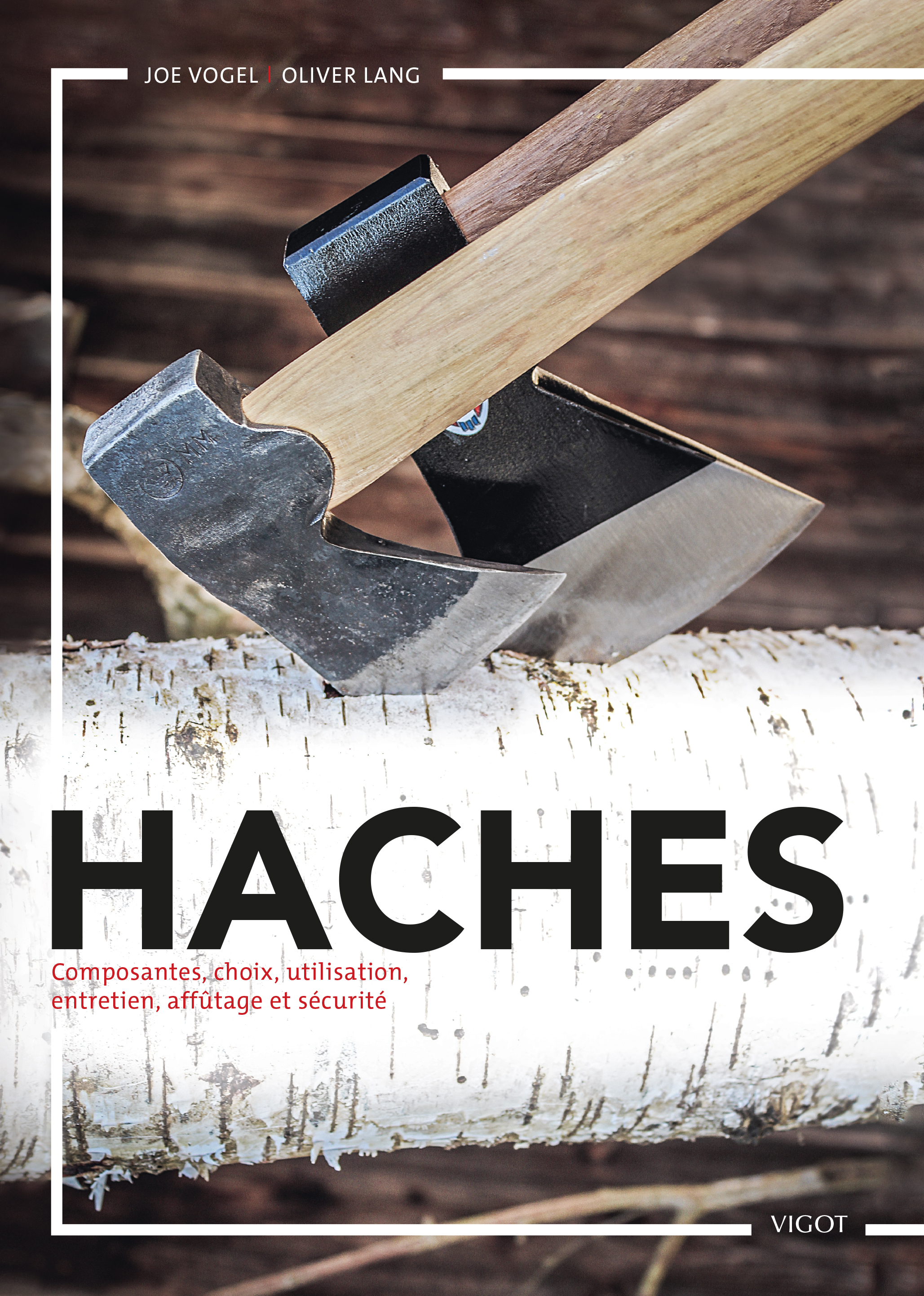 Haches : composantes, choix, utilisations, entretien, affûtage et sécurité - Olivier Lang, Joe Vogel - VIGOT