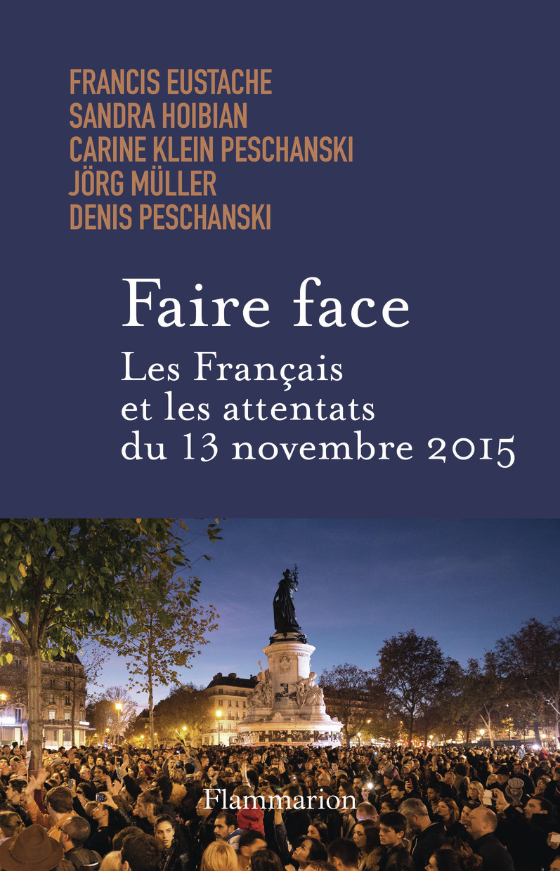 Faire face. Les Français et les attentats du 13 novembre 2015 -  Collectif, Francis Eustache, Carine Klein Peschanski, Jorg Muller, Denis Peschanski, Sandra Hoibian - FLAMMARION