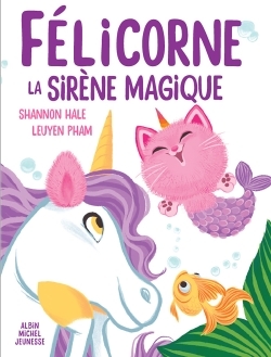 Félicorne, la sirène magique - Shannon Hale - ALBIN MICHEL