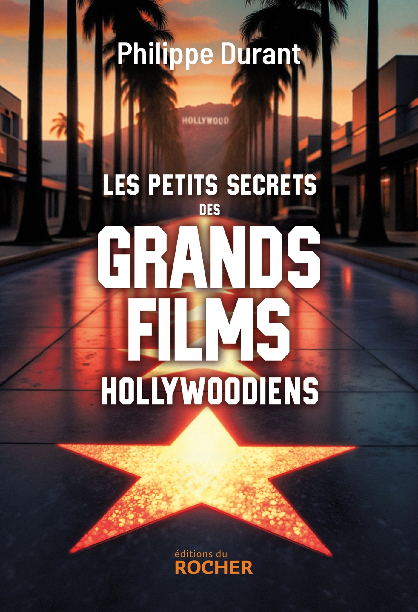 Les petits secrets des grands films hollywoodiens - Philippe Durant - DU ROCHER