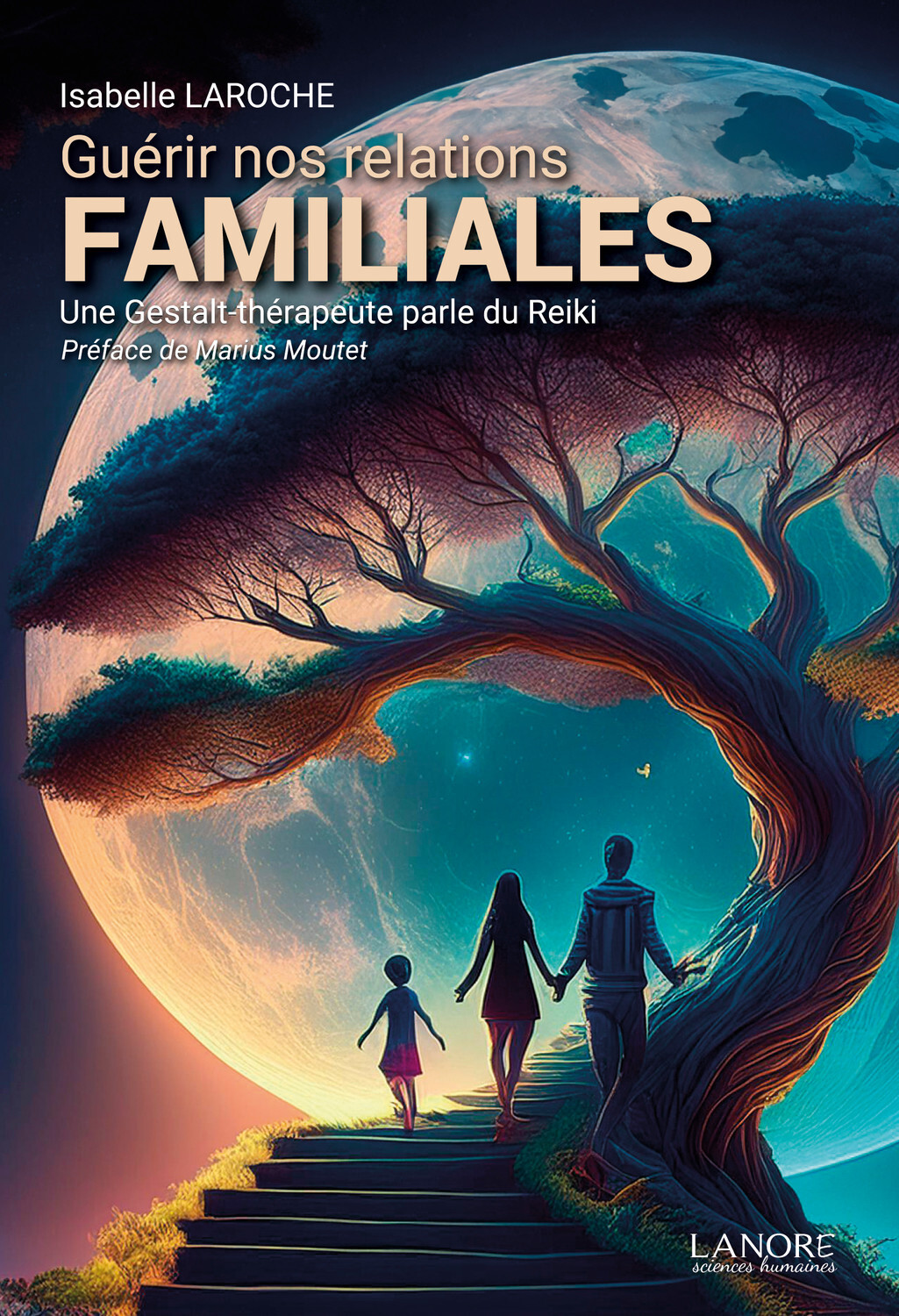 Guérir nos relations familiales - Une Gestalt-thérapeute parle du Reiki - Isabelle Laroche Dupuis - LANORE