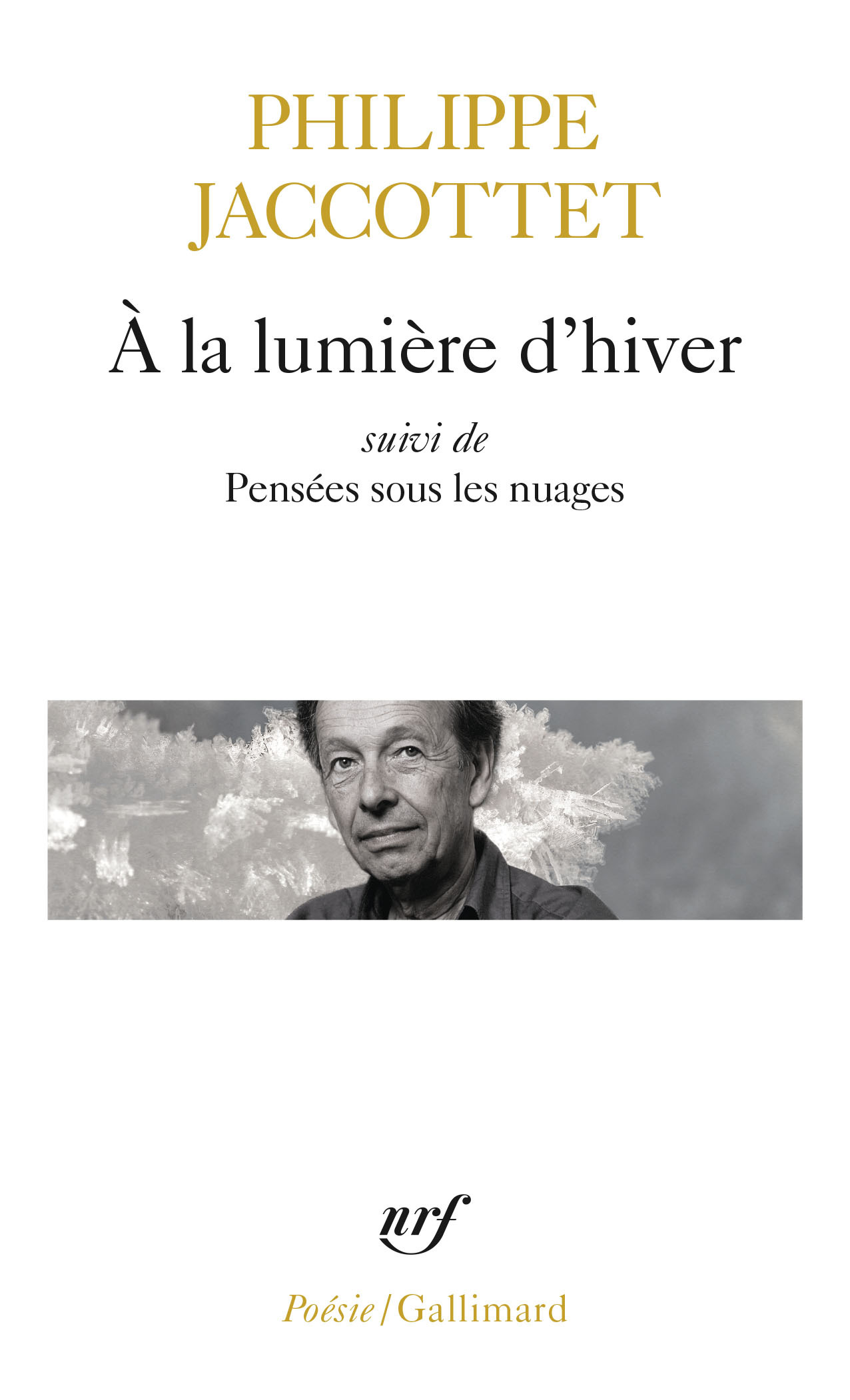 À la lumière d'hiver / Pensées sous les nuages / Leçons / Chants d'en bas - Philippe Jaccottet - GALLIMARD